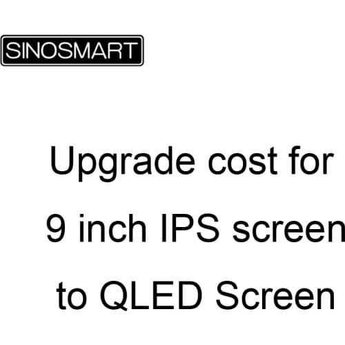 Upgrade Cost of SINOSMART Car GPS Player 9 inch 2.5D IPS screen to 2.5D QLED screen
