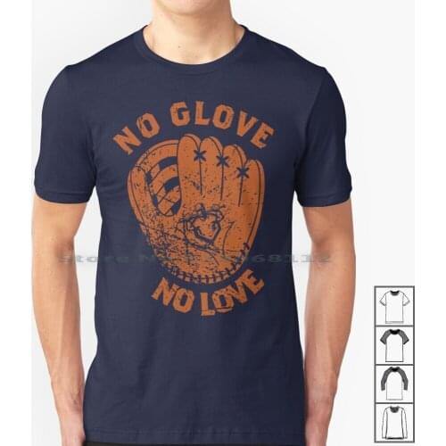 No Glove , No Love T Shirt 100% Cotton Baseball No Glove Bat Ball