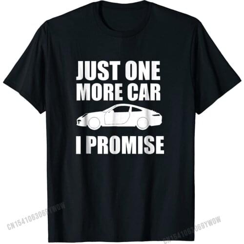 Just One More Car I Promise T Shirt | Funny Car Lover Gifts Tshirts Tops T Shirt Cheap Cotton Simple Style Custom Man
