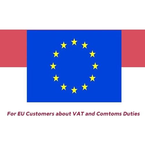 For EU Customers about VAT and Comtoms Duties For EU Customers about VAT and Comtoms Duties