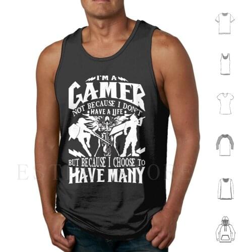 I'M A Gamer. Not Because I Don'T Have A Life , But Because I Choose To Have Many T Shirt Tank Tops Vest Final Fantasy