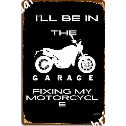 L Ll Be In The Garage Fixing My Motorcycle Metal Plaque Poster Club Bar Painting Décor Personalized Tin Sign Poster