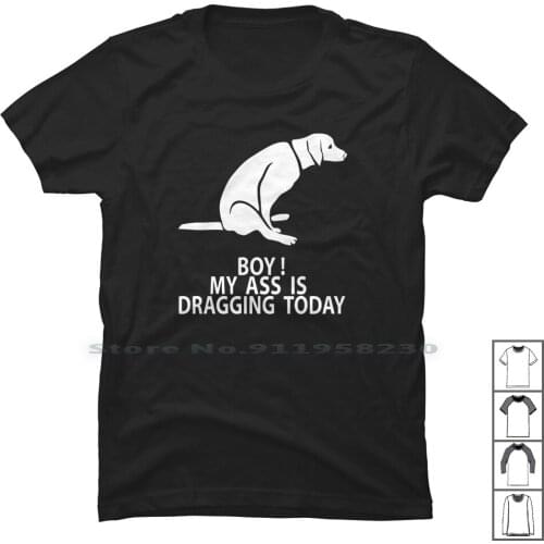 Boy My Ass Is Dragging Today T Shirt 100% Cotton Slogan Saying Parody Today Humor Logan Ying Tage Food Joke Day Oda
