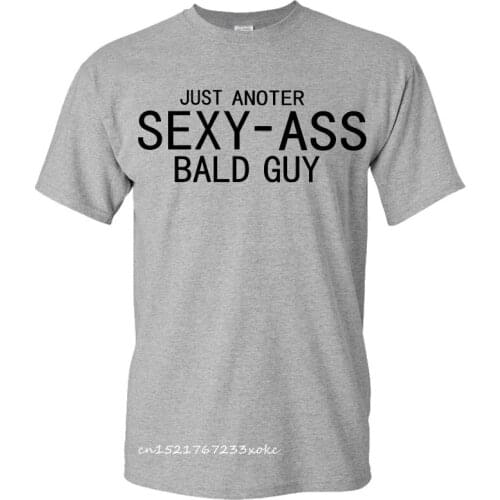 New Shirt Just Another Sexy Ass Bald Guy Pattern Printed Streetwear Men Sport Tshirt 100% Cotton Shirt