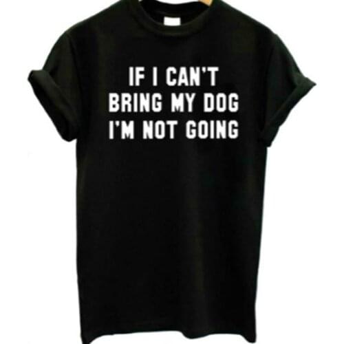 Skuggnas If i can"t bring my dog i"m not going funny quote T shirt Dog lovers Hipster tumblr t shirt black Lady Girl Top Tees