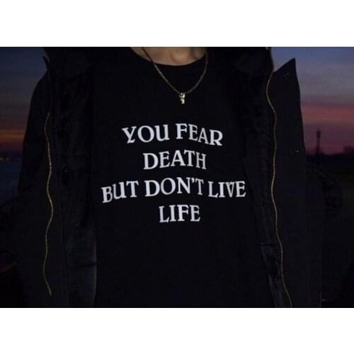 You Fear Death But Don't Live Life cute t-shirt women 100% Cotton funny quote casual street style Fashion unisex tee top tshirt
