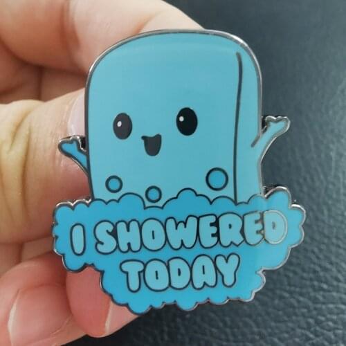 I Showered Today Badge When I was younger I used to sing in the shower. Now I make life decisions in there