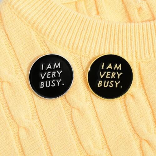 I am very busy brooch Personality brooch pin Round letters badge enamel backpack lapel pin hat jewelry gift for friends gift