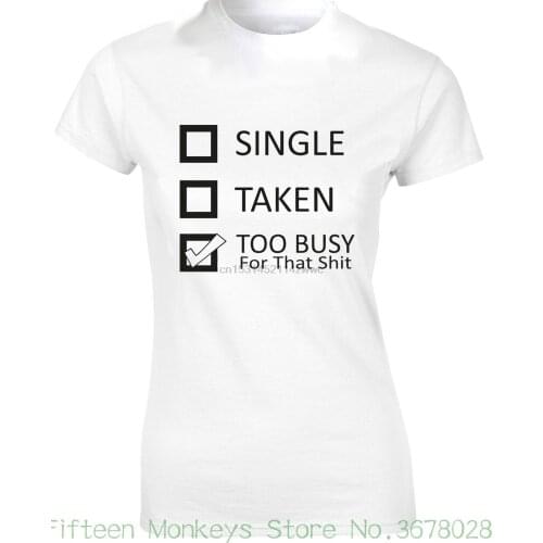 Womens Tee Single Taken Too Busy For That Quirky Quote Fun Ladies Tshirt Tee Top Ad68 girls O-Neck T Shirts
