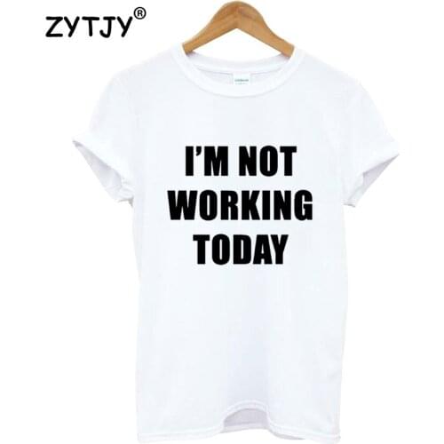 I'M NOT WORKING TODAY Print Women T shirt Cotton Casual Funny Shirt For Lady Top Tee Tumblr Hipster Drop Ship NEW-83