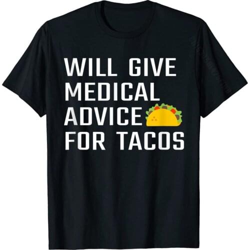 Will Give Medical Advice For Tacos Funny Doctor Nurse Medic T-Shirt Tops Shirt Designer Classic Cotton Mens Tshirts Street