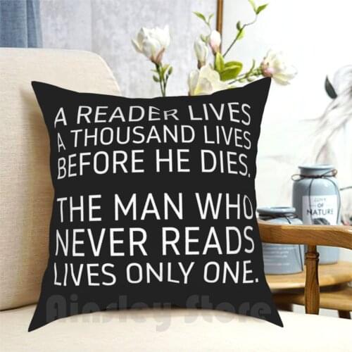 A Reader Lives A Thousand Lives Before He Dies. Pillow Case Printed Home Soft Throw Pillow The Man Who Never Reads Lives