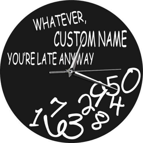 Whatever You're late anyway Custom Wall Clock Personalised Whatever Your Name On The Clock Home Decor Unique Gift For Friends