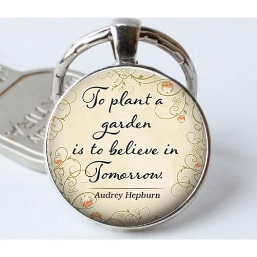 To Plant A Garden Is To Believe In Tomorrow , Audrey Hepburn Funny Quote Pendant Glass Metal Keychain Key Rings