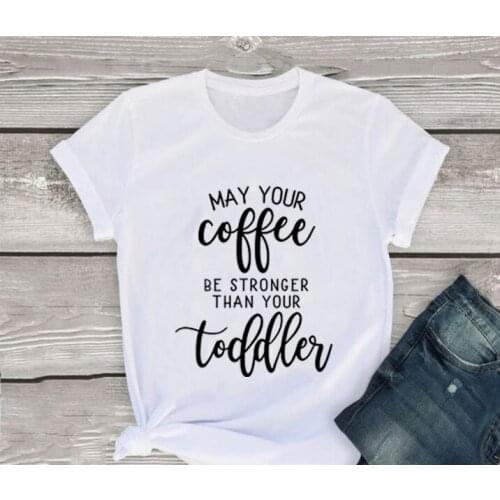 May Your Coffee Be Stronger Than Your Toddler Shirt Gift for New Mom T-Shirt Coffee Lover Shirts Mom Life Womens Graphic Tee