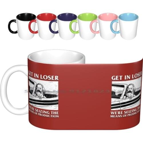 Get In Loser We're Seizing The Means Of Production Ceramic Mugs Coffee Cups Milk Tea Mug Communist Memes Socialist Memes Get In