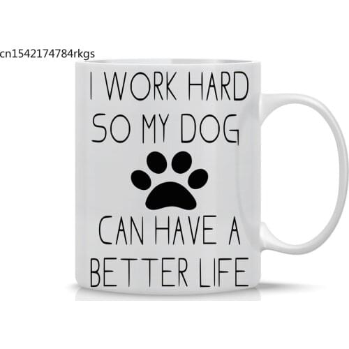 I Work Hard So My Dog Can Have a Better Life - Funny Dog Lovers Mug - 11OZ Coffee Mug - Funny Gift Mug - 11OZ Coffee Mug