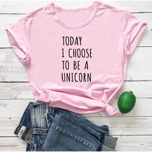 Today I Choose To Be A Unicorn Tshirts Woman Cotton Loose Casual Women T Shirt Fashion Funny Round Neck Tee Shirt Femme