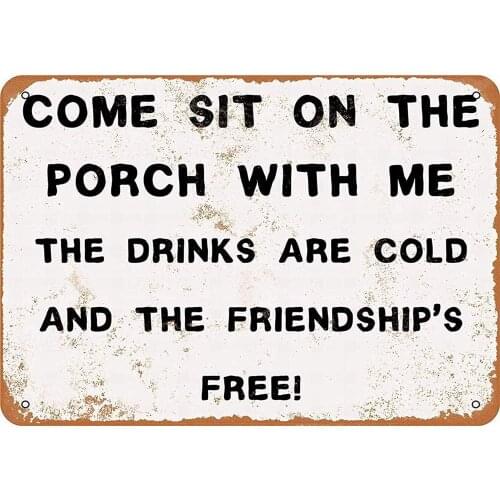Come Sit On The Porch Me. The Drinks are Cold The FriendshipS Free Unique Style Metal Tin SignAluminum Vintage Look Sign Metal