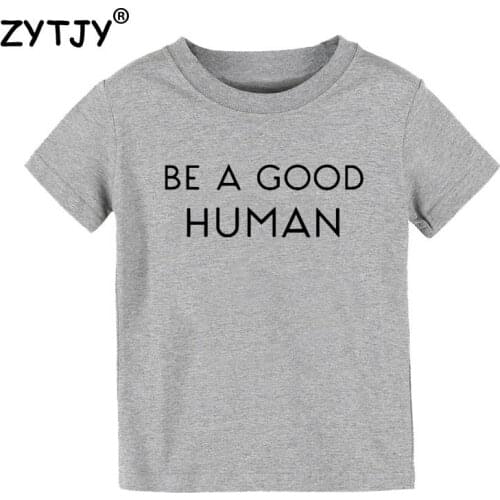 Be a good human Print Kids tshirt Boy Girl t shirt For Children Toddler Clothes Funny Tumblr Top Tees Drop Ship CZ-64