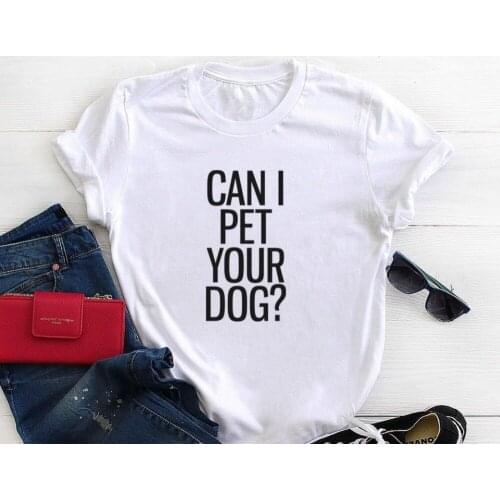 Can I pet your dog Letters Print Women T shirt Cotton Casual Funny Shirt For Lady Top Tee Tumblr Hipster Drop Ship NEW-30