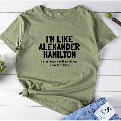 I'M LIKE ALEXANDER HAMILTON T-shirt Women Letter Pattern Women TShirt Fashion Cotton Round Neck Casual Tee Shirt Femme