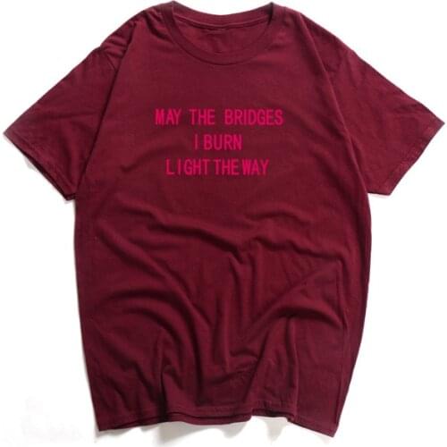 Fashion May The Bridges I Burn Light The Way Unisex T-Shirt Woman Tshirt Print Letter Tops Tees T Shirt Men Funny Tee shirt