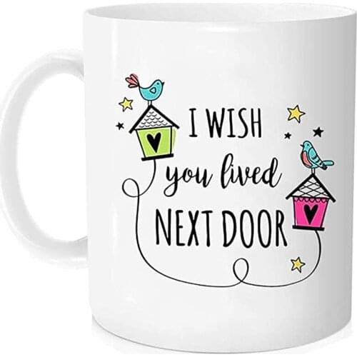 Funny Coffee Mug I Wish You Lived Next Door Interesting Friend, Neighbor Cup - Novelty Coffee Mug