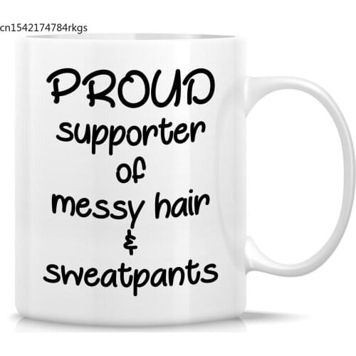 Funny Mug Proud Supporter of Messy Hair & Sweatpants 11 Oz Ceramic Coffee Mug