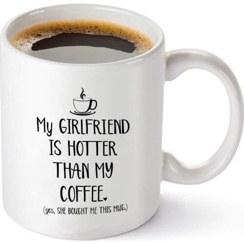 My Girlfriend Is Hotter Than My Coffee Funny Mug - Best Boyfriend Gag Gifts- 11 oz Tea Cup White