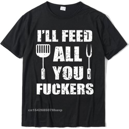 BBQ Dad Joke Ill Feed All You Fuckers Barbecue Cookout Chef T-Shirt Camisa Tops T Shirt For Men Cotton Tshirts Printing Slim Fit