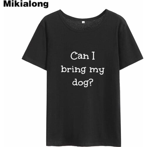 Mikialong Can I Bring My Dog Funny T Shirts Women 2018 Summer Short Sleeve Loose Tumblr Tee Shirt Femme Cotton O-neck Women Tops