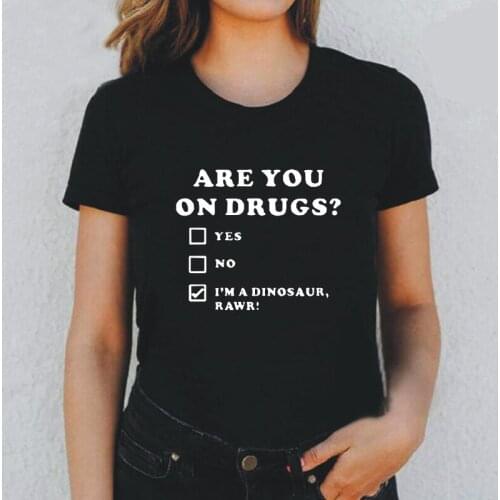 Summer T Shirt Women Tops ARE YOU ON DRUGS FUNNY DINOSAUR NOVELTY PRINT CLUB RAVE EDM Short Sleeve Tshirt Casual Tee Shirt Femme
