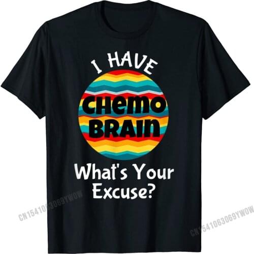 Funny Chemo Brain Quote Meme Excuse Quote Saying Joke T-Shirt Custom Harajuku Mens Tops Shirt Normal Company Top T-Shirts