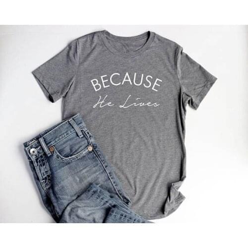 Because he live t-shirt Christian Jesus 90s women fashion tees vintage camisetas tumblr holiday girl unisex gift style t shirt