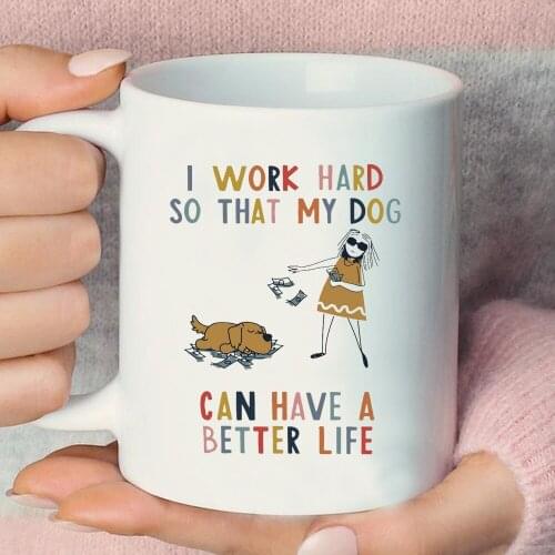 I Work Hard So That My Dog Can Have A Better Life Mug Crazy Dog Lady Coffe Mug Dog Lover Coffe Cup Gifts for Dog Lovers