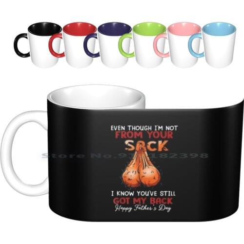 Even Though I'm Not From Your Sack I Know You've Still Got My Back Fathers Day 2021step Dad Ideas Ceramic Mugs Coffee Cups