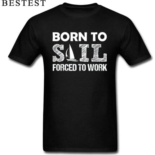 Slogan T-shirt Custom Men Letter T Shirts Born To Sail Force To Work Tops & Tees Black Funny Saying Streetwear Letter Top Tee