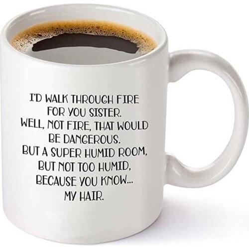 I'd Walk Through Fire For You – Funny Sister Gifts From Sister – Birthday Gift Ideas For Worlds Best Sister - 11 oz Coffee Mug T