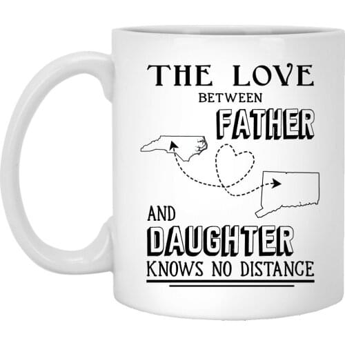 The Love Between Father and Daughter Knows No Distance North Carolina Connecticut North Carolina - Ceramic Coffee Mug 11 oz
