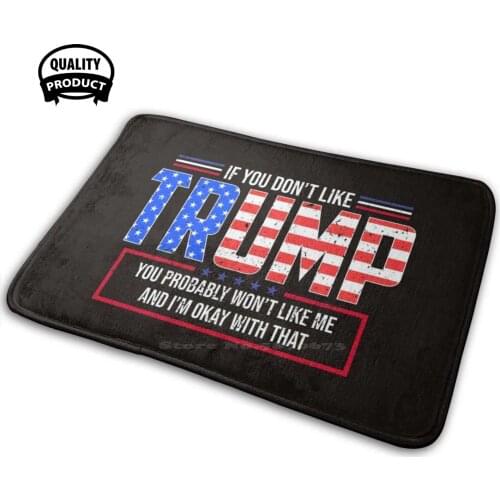 If You Don'T Like Trump Then You Probably Won'T Like Me 3D Soft Non-Slip Mat Rug Carpet Cushion Campaign President America