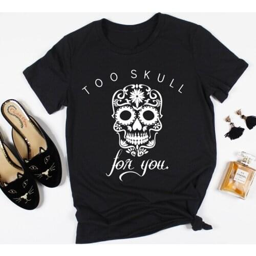 Too Skull For You T-shirt Aesthetic Unisex Hipster Skeleton Halloween Party Gift Tshirt Funny Women Graphic Grunge Top Tee Shirt