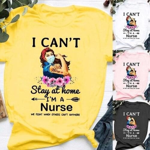 I Can't Saty At Home I'M A Nurse Letter Print T Shirt Women Short Sleeve O Neck Loose Tshirt Summer Women Tee Shirt Tops Mujer