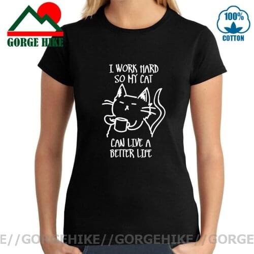 GorgeHike Work Hard For Cat Better Life T Shirts women Funny Gifts T-shirt Girls Cat Lovers 100% Cotton Slim Fit Tops Tees Homme