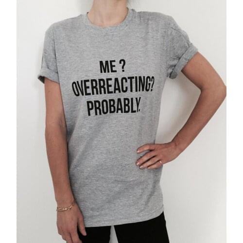 Skuggnas New Arrival Me overreacting probably T-shirt Grey Fashion Funny Slogan Women tshirts Sassy Cute Dope Style tumblr Tees