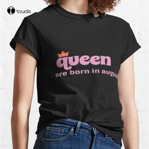 New Queens Are Born In August Classic T-Shirt Cotton Tee Shirt Woman Women Girl