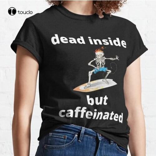 New Dead Inside But Caffeinated Classic 3 T-Shirt Cotton Tee Shirt S-5XL