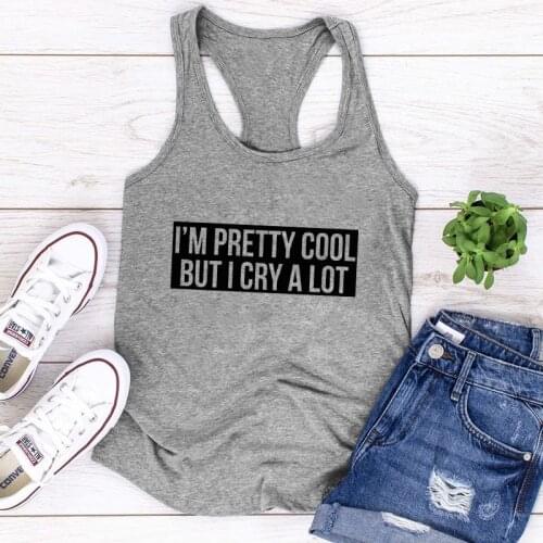 I'm Pretty Cool But I Cry A Lot Tank Sarcastic Women Sassy Quotes Gym Workout Tops Clothing