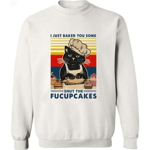 Cat I Just Baked You Some Shut the Fucupcakes Men Women Sweatshirt Long Sleeve Hoodies Tracksuit Hoody Tracksuit Pullover 2XL