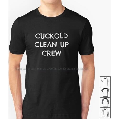 Cuckold Cleanup Crew T Shirt 100% Cotton Cuckolding Eating Clean Up Crew Cleanup Cucks Hotwife Mistress Dominatrix Creative